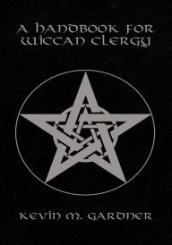 Title: A Handbook for Wiccan Clergy, Author: Kevin M. Gardner