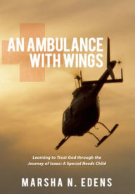 Title: An Ambulance With Wings: Learning to Trust God through the Journey of Isaac: A Special Needs Child, Author: Marsha N. Edens