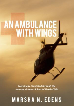 An Ambulance With Wings: Learning to Trust God through the Journey of Isaac: A Special Needs Child