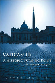 Title: Vatican II: A Historic Turning Point: The Dawning of a New Epoch, Author: David Martin