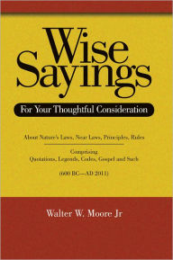 Title: Wise Sayings: For Your Thoughtful Consideration, Author: Walter W. Moore