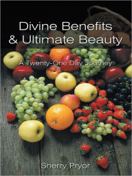 Title: Divine Benefits & Ultimate Beauty: A Twenty-One Day Journey, Author: Sherry Pryor