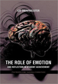 Title: The Role of Emotion and Reflection in Student Achievement: (The Frontal Lobe/ Amygdala Connection), Author: Lee Oberparleiter