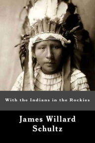 Title: With the Indians in the Rockies, Author: James Willard Schultz