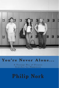 Title: You're Never Alone...: A Teenage Boy of Divorce Searches for Happiness, Author: Philip Nork