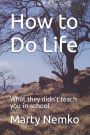 How to Do Life: What they didn't teach you in school