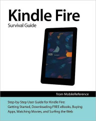 Kindle Fire Survival Guide; Getting Started, Downloading FREE eBooks, Buying Apps, Watching Movies, and Surfing the Web (Mobi Manuals)