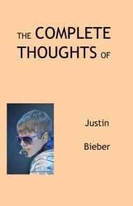 Title: The Complete Thoughts of Justin Bieber, Author: Tony Peterson