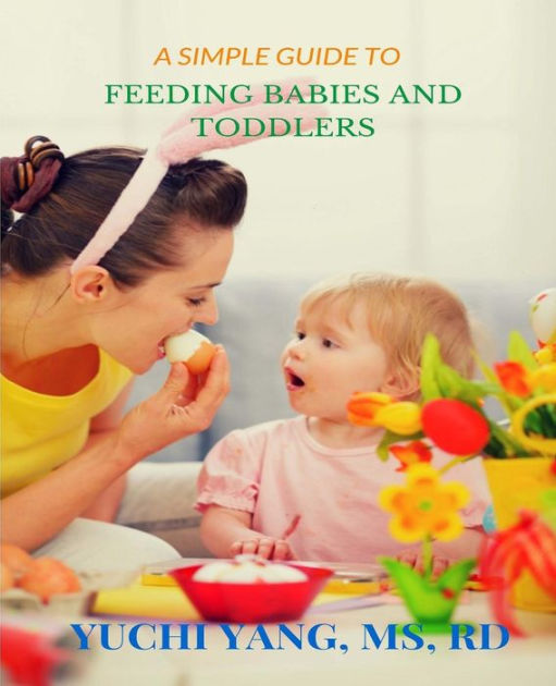 A Simple Guide to Feeding Babies and Toddlers by Yuchi Yang MS RD
