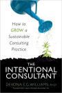 The Intentional Consultant: How to Grow a Sustainable Consulting Practice