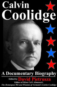 Title: Calvin Coolidge: A Documentary Biography, Author: David Pietrusza