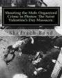 Shooting the Mob: Organized Crime in Photos: The Saint Valentine's Day Massacre.