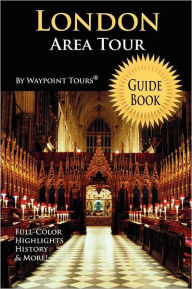 London Area Tour Guide Book (Waypoint Tours Full Color Series): Your personal tour guide for London travel Adventure!