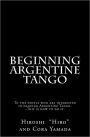 Beginning Argentine Tango: To the People Who Are Interested in Dancing Argentine Tango--This Is How to Do It