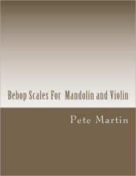 Title: Bebop Scales For Mandolin and Violin, Author: Pete Martin