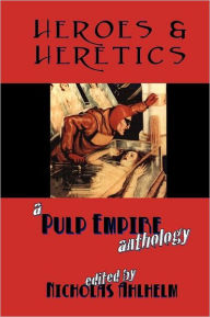 Heroes and Heretics: A Pulp Empire Anthology