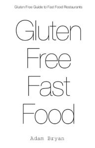 Title: The Gluten Free Guide to Fast Food Restaurants, Author: Adam Bryan