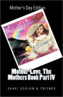 Mother-Love, the Mothers Book Part IV