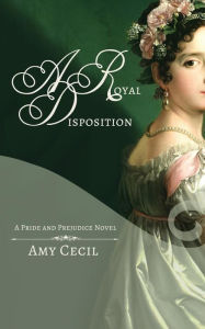 Title: Pride & Prejudice: A Royal Disposition, Author: Amy Cecil