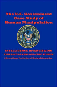 The U. S. Government Case Study of Human Manipulation: A Report from the Study on Educing Information