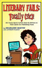 Literary Fails: Totally (Sic)!: 101 Crazy Query Letters Sent by Writers in Their Quest for Publishing Fame
