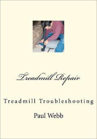 Title: Treadmill Repair: Treadmill Troubleshooting, Author: Paul Webb