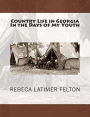 Country Life in Georgia in the Days of My Youth: ALSO Addresses Before Georgia Legislature Woman's Clubs, Women's Organizations and other Noted Occassions