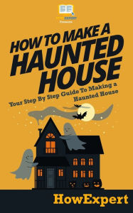 Title: How To Make a Haunted House - Your Step-By-Step Guide To Making a Haunted House, Author: Howexpert Press