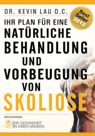 Ihr Plan Fur Eine Naturliche Behandlung Und Vorbeugung Von Skoliose: Die Gesundheit in Ihren Handen