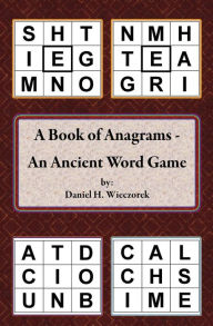 Title: A Book of Anagrams - An Ancient Word Game, Author: Daniel H Wieczorek