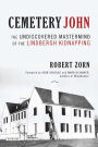 Cemetery John: The Undiscovered Mastermind of the Lindbergh Kidnapping