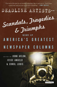 Title: Deadline Artists-Scandals, Tragedies & Triumphs: More of America's Greatest Newspaper Columns, Author: John Avlon