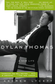 Title: Dylan Thomas: A New Life, Author: Andrew Lycett