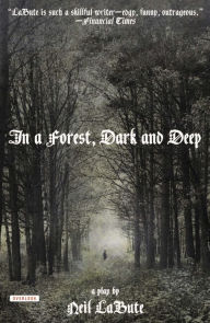 Title: In a Forest, Dark and Deep: A Play, Author: Neil LaBute
