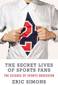 Title: The Secret Lives of Sports Fans: The Science of Sports Obsession, Author: Eric Simons