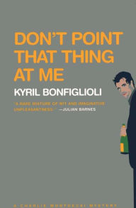 Title: Don't Point that Thing at Me (Charlie Mortdecai Series #1), Author: Kyril Bonfiglioli