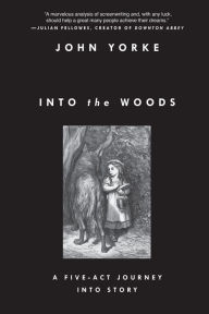 Title: Into the Woods: A Five-Act Journey Into Story, Author: John Yorke
