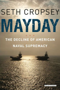 Title: Mayday: The Decline of American Naval Supremacy, Author: Seth  Cropsey