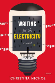Title: Waiting for the Electricity: A Novel, Author: Christina Nichol