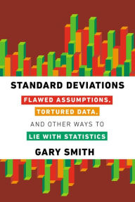 Title: Standard Deviations: Flawed Assumptions, Tortured Data, and Other Ways to Lie with Statistics, Author: Gary Smith