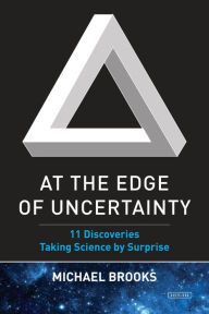 Title: At the Edge of Uncertainty: 11 Discoveries Taking Science by Surprise, Author: Michael Brooks