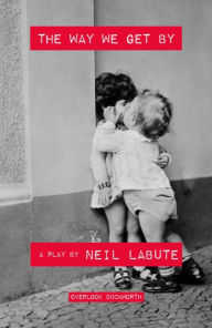 Title: The Way We Get By: A Play, Author: Neil LaBute