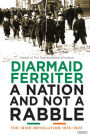 A Nation and not a Rabble: The Irish Revolutions 1913-1923
