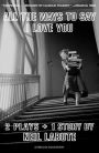 All The Ways to Say I Love You: Two Plays and One Short Story: Off-Broadway Edition