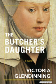 Title: The Butcher's Daughter: A Novel, Author: Victoria Glendinning