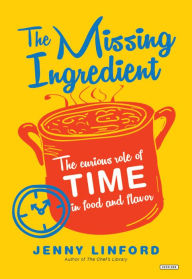Title: The Missing Ingredient: The Curious Role of Time in Food and Flavor, Author: Jenny Linford
