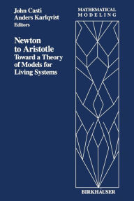 Title: Newton to Aristotle: Toward a Theory of Models for Living Systems, Author: Casti