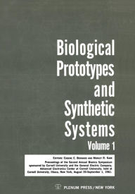 Title: Biological Prototypes and Synthetic Systems: Volume 1 Proceedings of the Second Annual Bionics Symposium sponsored by Cornell University and the General Electric Company, Advanced Electronics Center, held at Cornell University, August 30-September 1, 1961, Author: E. E. Bernard