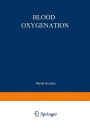 Blood Oxygenation: Proceedings of the International Symposium on Blood Oxygenation, held at the University of Cincinnati, December 1-3, 1969