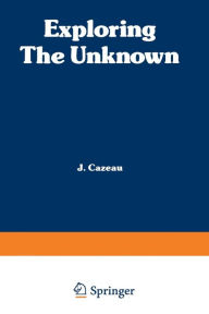Title: Exploring the Unknown: Great Mysteries Reexamined, Author: C. J. Cazeau